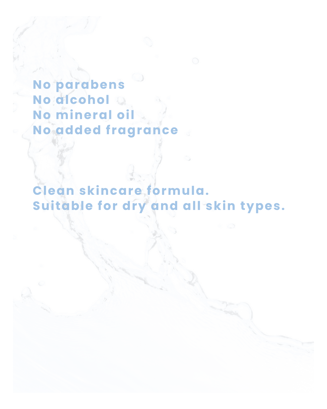 A white skincare packaging graphic with light blue text listing product benefits: 'No parabens, No alcohol, No mineral oil, No added fragrance' and 'Clean skincare formula. Suitable for dry and all skin types.